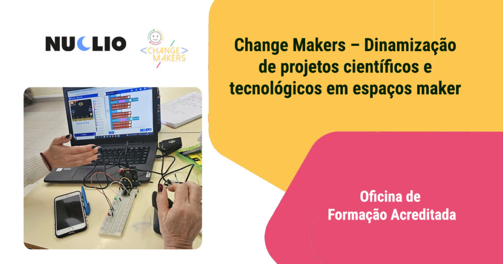 Change Makers – Dinamização de projetos científicos e tecnológicos em espaços maker