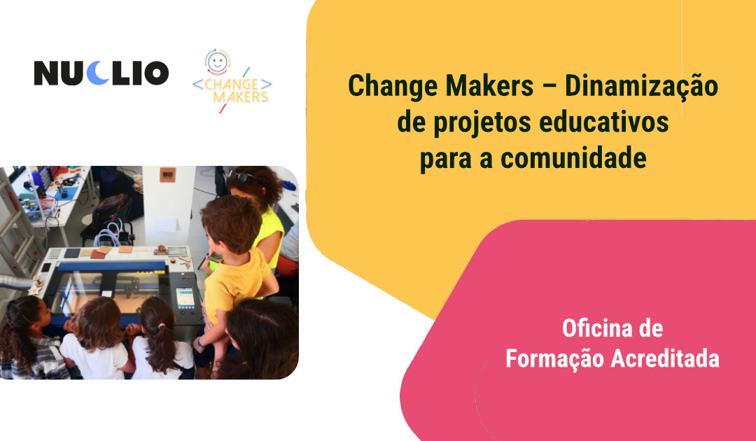 Change Makers – Dinamização de projetos educativos para a comunidade