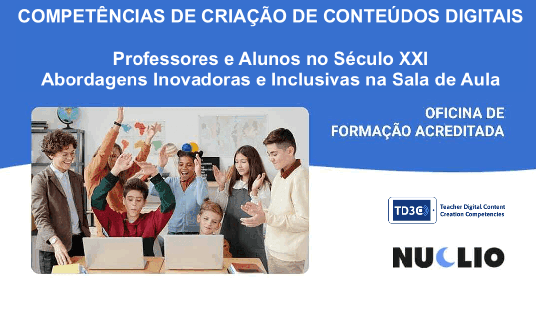 Competências de Criação de Conteúdos Digitais para Professores: Professores e alunos no Século XXI – abordagens inovadoras e inclusivas na sala de aula