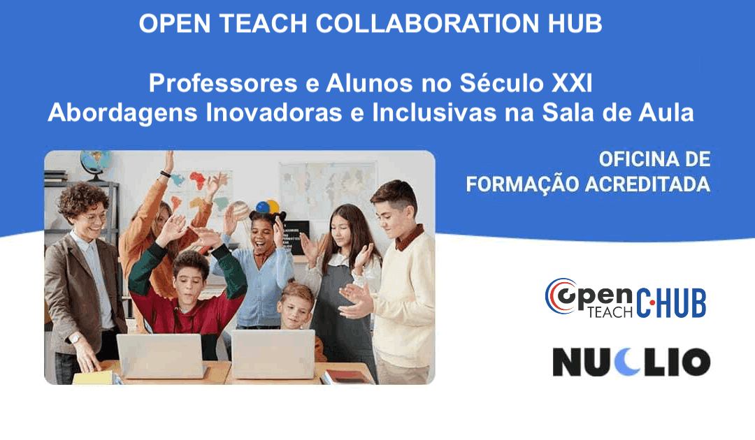 Open Teach Collaboration Hub: Professores e alunos no Século XXI – abordagens inovadoras e inclusivas na sala de aula