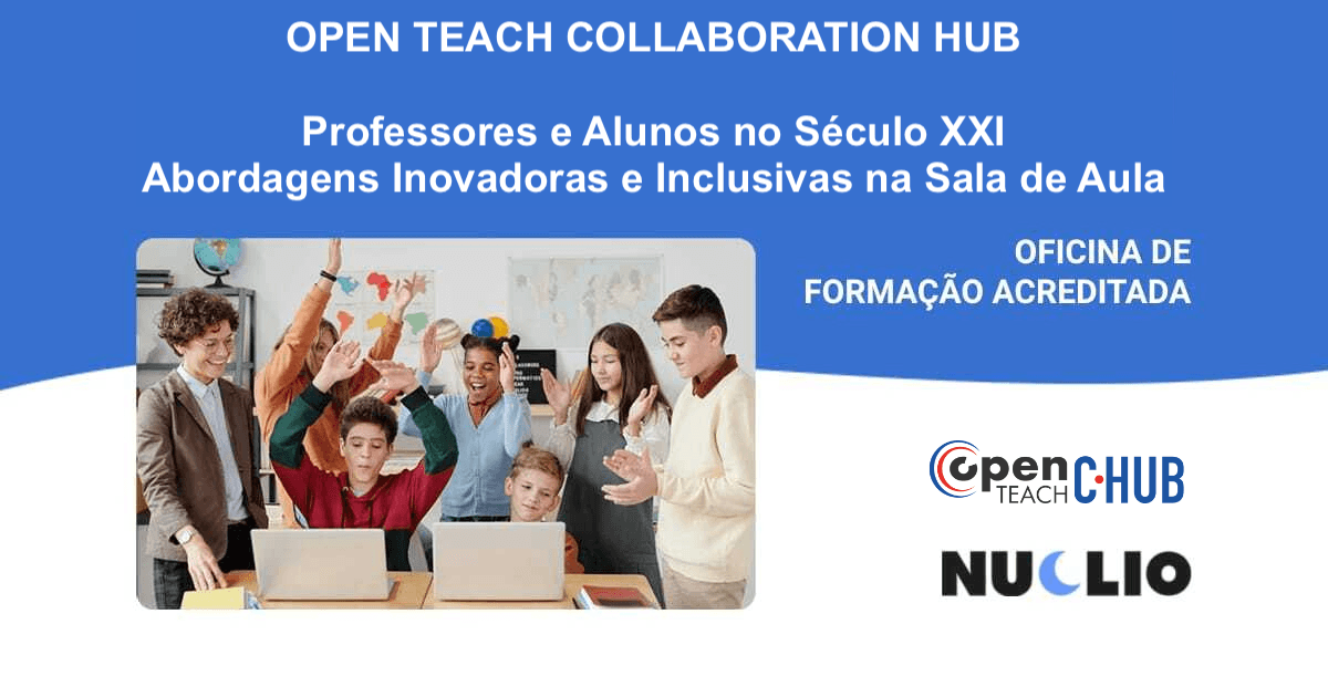 Open Teach Collaboration Hub: Professores e alunos no Século XXI – abordagens inovadoras e inclusivas na sala de aula