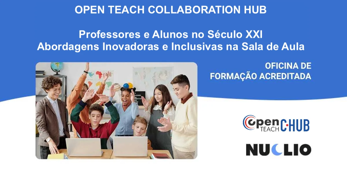Open Teach Collaboration Hub: Professores e alunos no Século XXI – abordagens inovadoras e inclusivas na sala de aula